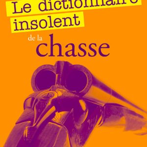 Le Dictionnaire insolent de la chasse